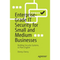 Enterprise-Grade It Security for Small and Medium Businesses: Building Security Systems, in Plain English - Paperback