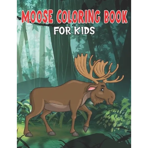 Moose Coloring Book for Kids: My First Big Book of Easy Coloring Book for Boys & Girls, Little Kids, Preschool and Kindergarten - Paperback