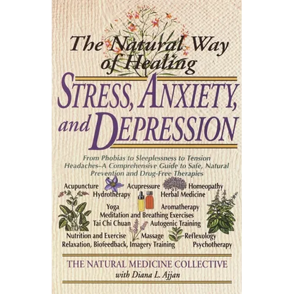 The Natural Way of Healing Stress, Anxiety, and Depression: From Phobias to Sleeplessness to Tension Headaches--A Comprehensive Guide to Safe, Natural - Paperback