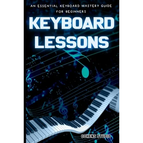 Keyboard Lessons: An Essential Keyboard Mastery guide for Beginners - Paperback