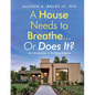 A House Needs to Breathe...Or Does It?: An Introduction to Building Science - Paperback