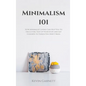Minimalism 101: How Minimalist Living Can Help You To Declutter, Tidy Up Your Stuff and Say Goodbye to Things You Don't Need - Hardcover