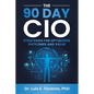 The 90 Day CIO: Strategies for Optimizing Outcomes and Value - Paperback