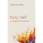 Holy Hell: A Case Against Eternal Damnation - Paperback
