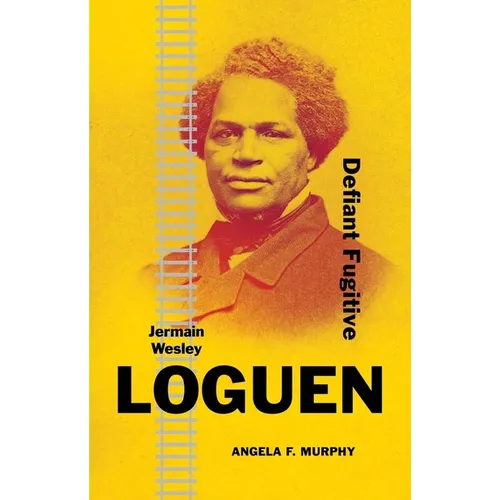 Jermain Wesley Loguen: Defiant Fugitive - Hardcover