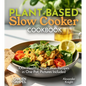 Plant-based Slow Cooker Cookbook: 100+ Healthy Vegetarian Recipes in One Pot, Pictures Included - Paperback