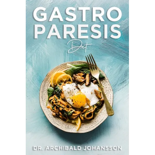 Gastroparesis Diet: Reduce Your Symptoms and Feel Great With Step-by-step Guide to Recovery Diet, 70 Easy and Delicious Recipes with Tips and Tricks - Paperback