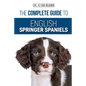 The Complete Guide to English Springer Spaniels: Learn the Basics of Training, Nutrition, Recall, Hunting, Grooming, Health Care and more - Paperback