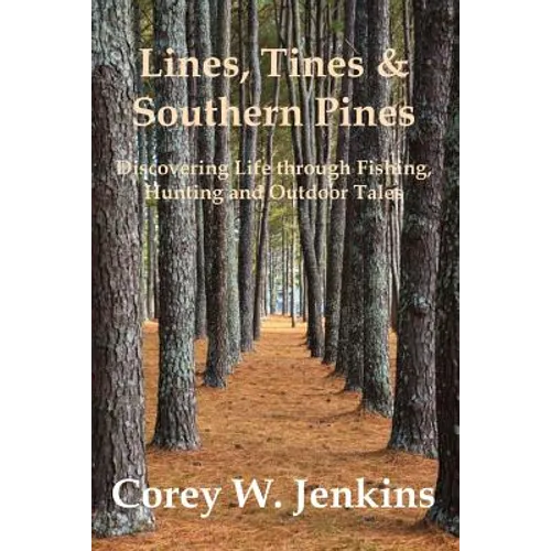 Lines, Tines & Southern Pines: Discovering Life Through Fishing, Hunting and Outdoor Tales - Paperback