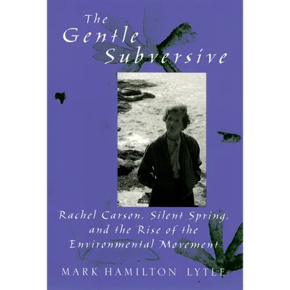 The Gentle Subversive: Rachel Carson, Silent Spring, and the Rise of the Environmental Movement - Paperback