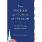 The Problem and Promise of Freedom: A Public Theology for the Church - Paperback