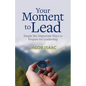 Your Moment to Lead: Simple But Important Ways to Prepare for Leadership - Paperback