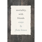 Mortality, with Friends - Paperback