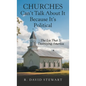 Churches Can't Talk About It Because It's Political: The Lie That Is Destroying America - Hardcover