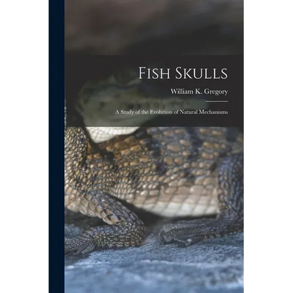 Fish Skulls; a Study of the Evolution of Natural Mechanisms - Paperback