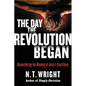 The Day the Revolution Began: Reconsidering the Meaning of Jesus's Crucifixion - Hardcover