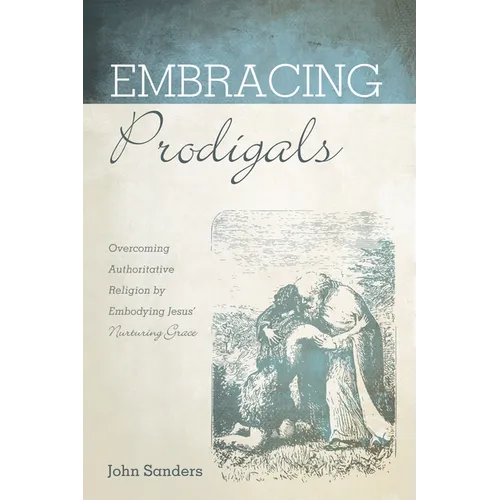Embracing Prodigals: Overcoming Authoritative Religion by Embodying Jesus' Nurturing Grace - Paperback