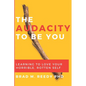 The Audacity to Be You: Learning to Love Your Horrible, Rotten Self - Paperback