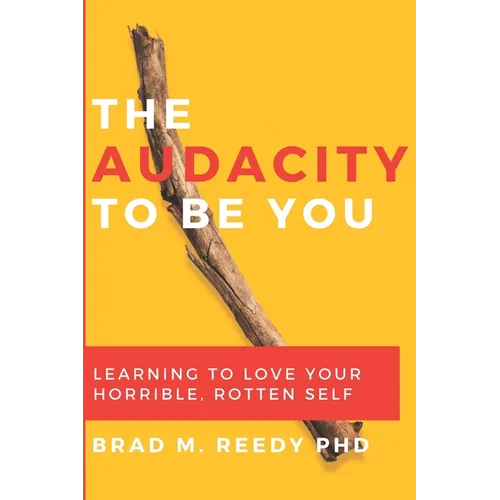 The Audacity to Be You: Learning to Love Your Horrible, Rotten Self - Paperback