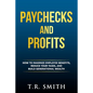 Paychecks and Profits: How to Maximize Employee Benefits, Reduce Your Taxes, and Build Generational Wealth - Paperback
