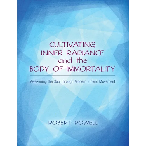 Cultivating Inner Radiance and the Body of Immortality: Awakening the Soul Through Modern Etheric Movement - Paperback