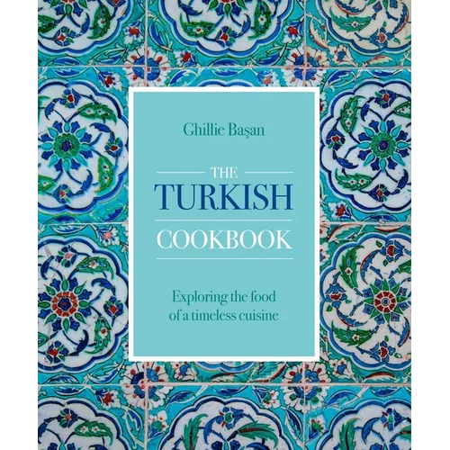 The Turkish Cookbook: Exploring the Food of a Timeless Cuisine - Hardcover