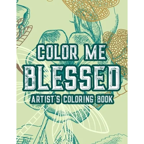 Color Me Blessed Artist's Coloring Book: Christian Faith Coloring Book For Adult Relaxation and Stress Relief, Soothing Coloring Pages With Bible Vers - Paperback