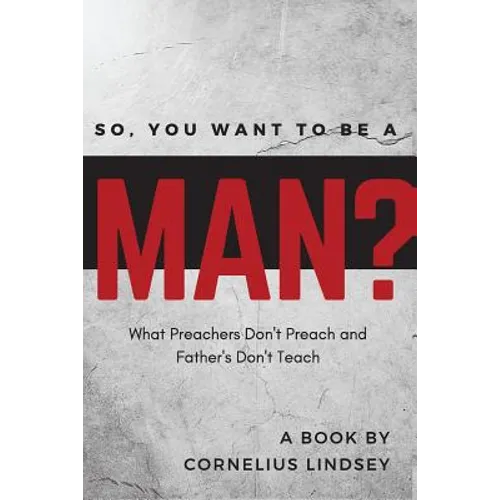 So, You Want to be a Man?: What Preachers Don't Preach and Fathers Don't Teach - Paperback