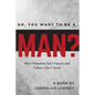 So, You Want to be a Man?: What Preachers Don't Preach and Fathers Don't Teach - Paperback