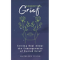 Essential Grief: Getting Real about the Consequences of Buried Grief - Paperback