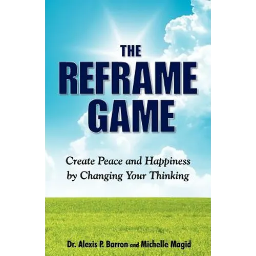 THE REFRAME GAME Create Peace and Happiness by Changing Your Thinking - Paperback