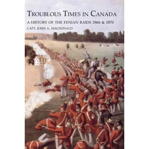 TROUBLOUS TIMES IN CANADAA History Of The Fenian Raids - Paperback