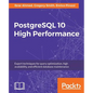 PostgreSQL 10 High Performance - Third Edition: Expert techniques for query optimization, high availability, and efficient database maintenance - Paperback