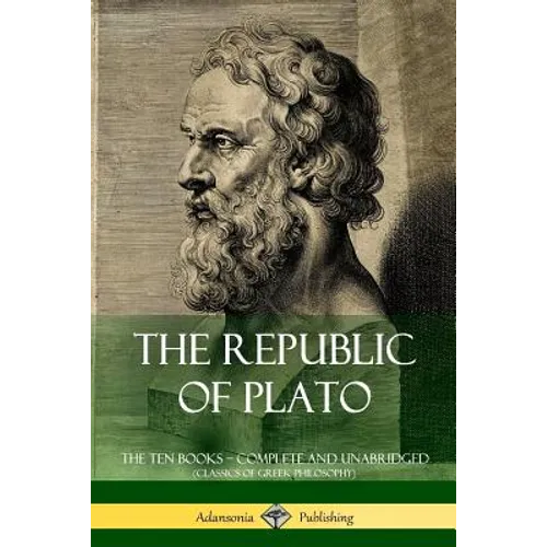 The Republic of Plato: The Ten Books - Complete and Unabridged (Classics of Greek Philosophy) - Paperback