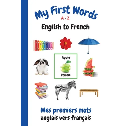 My First Words A - Z English to French: Bilingual Learning Made Fun and Easy with Words and Pictures - Paperback