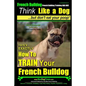 French Bulldog, French Bulldog Training AAA AKC: Think Like a Dog, but Don't Eat Your Poop! French Bulldog Breed Expert Training: Here's EXACTLY How t - Paperback