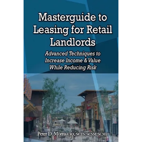 Masterguide to Leasing For Retail Landlords: Advanced Techniques to Increase Income & Value While Reducing Risk - Paperback