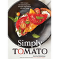 Simply Tomato: 100 Recipes for Enjoying Your Favorite Ingredient All Year Long - Hardcover