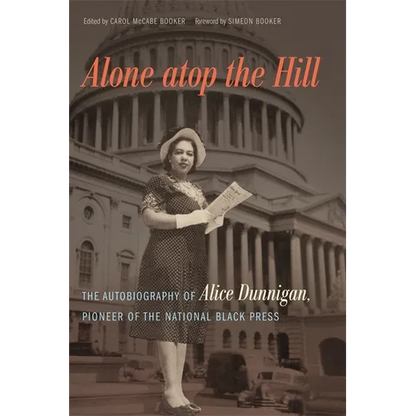 Alone Atop the Hill: The Autobiography of Alice Dunnigan, Pioneer of the National Black Press - Hardcover