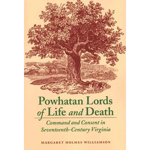 Powhatan Lords of Life and Death: Command and Consent in Seventeenth-Century Virginia - Paperback