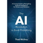 The AI Revolution in Book Publishing: A Concise Guide to Navigating Artificial Intelligence for Writers and Publishers - Paperback
