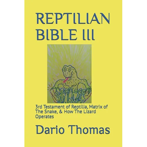 Reptilian Bible III: 3rd Testament of Reptilia, Matrix of The Snake, & How The Lizard Operates - Paperback
