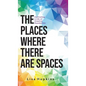 The Places Where There Are Spaces: Cultivating a Life of Creative Possibilities - Hardcover