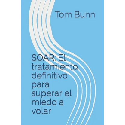 Soar: El tratamiento definitivo para superar el miedo a volar - Paperback