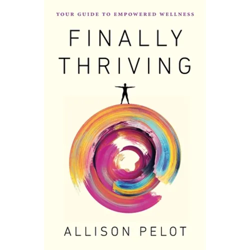 Finally Thriving: Your Guide to Empowered Wellness - Paperback