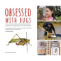 Obsessed with Bugs: A Guide to the Preservation and Curation of Insects - Hardcover
