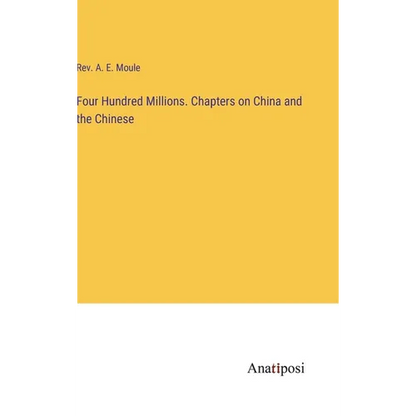 Four Hundred Millions. Chapters on China and the Chinese - Hardcover