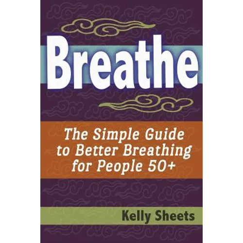 Breathe: The Simple Guide To Better Breathing For People 50+ - Paperback