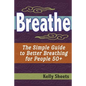 Breathe: The Simple Guide To Better Breathing For People 50+ - Paperback