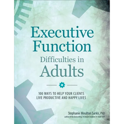 Executive Function Difficulties in Adults: 100 Ways to Help Your Clients Live Productive and Happy Lives - Paperback